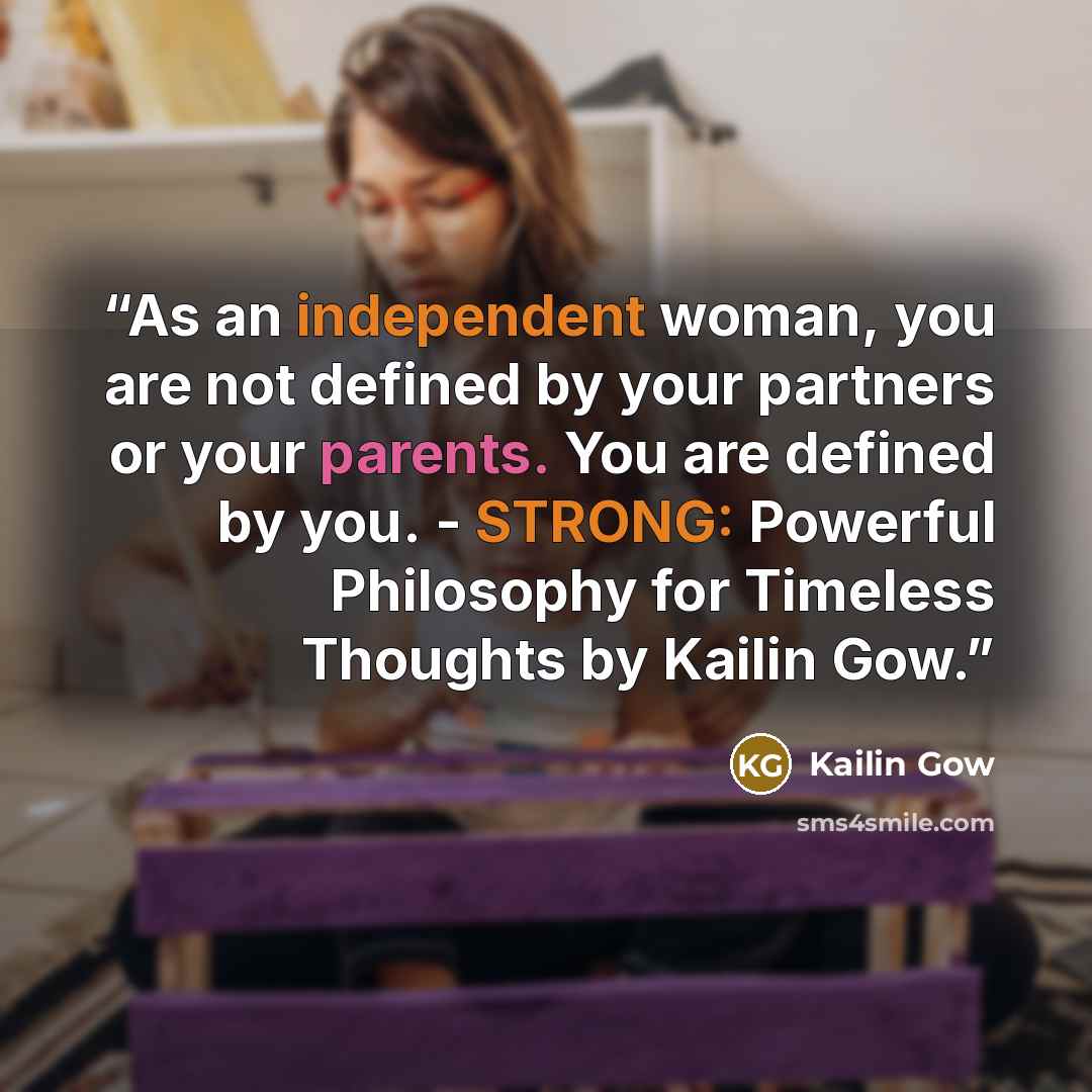 “As an independent woman, you are not defined by your partners or your parents. You are defined by you. - STRONG: Powerful Philosophy for Timeless Thoughts by Kailin Gow.” quote by Kailin Gow