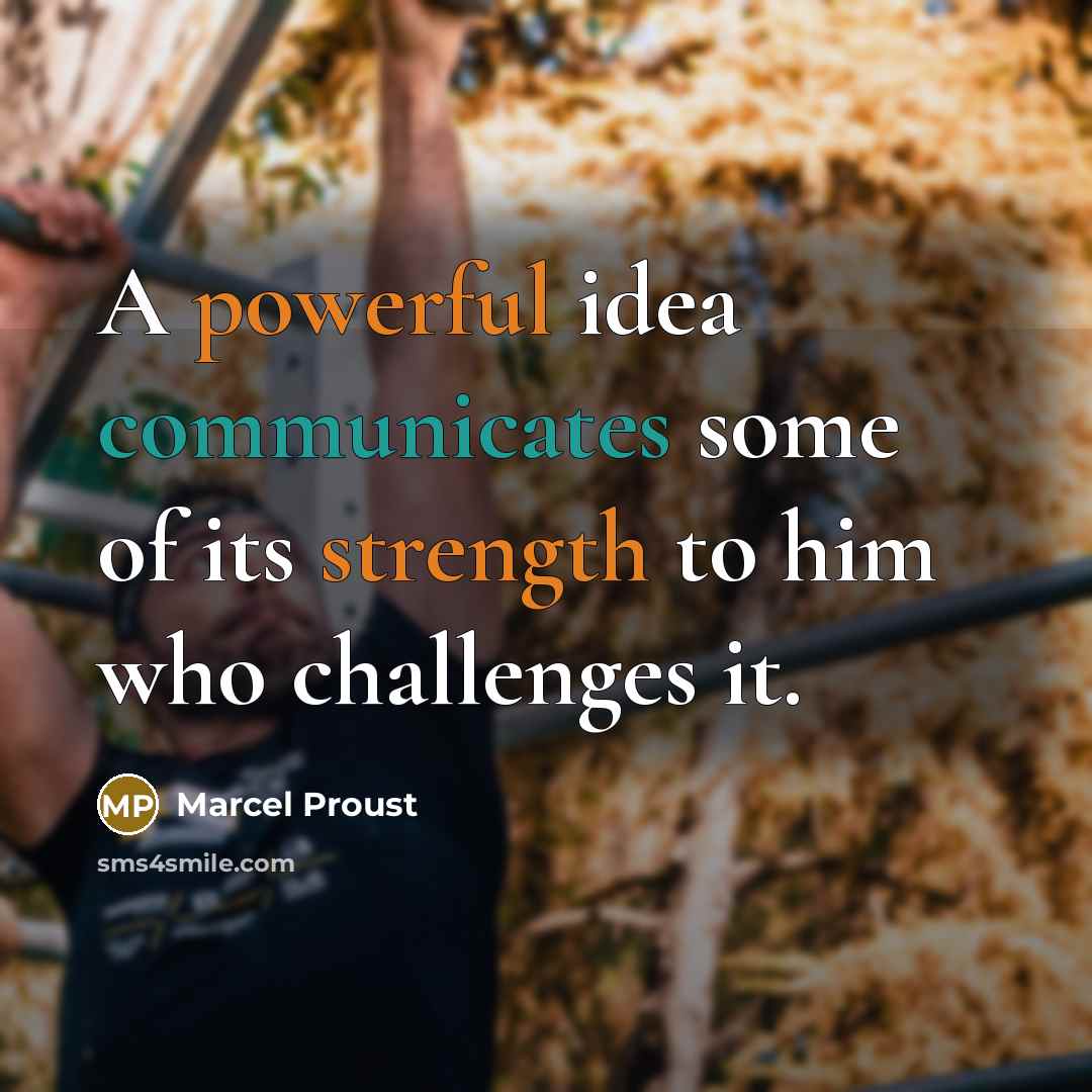 “A powerful idea communicates some of its strength to him who challenges it.” quote by Marcel Proust