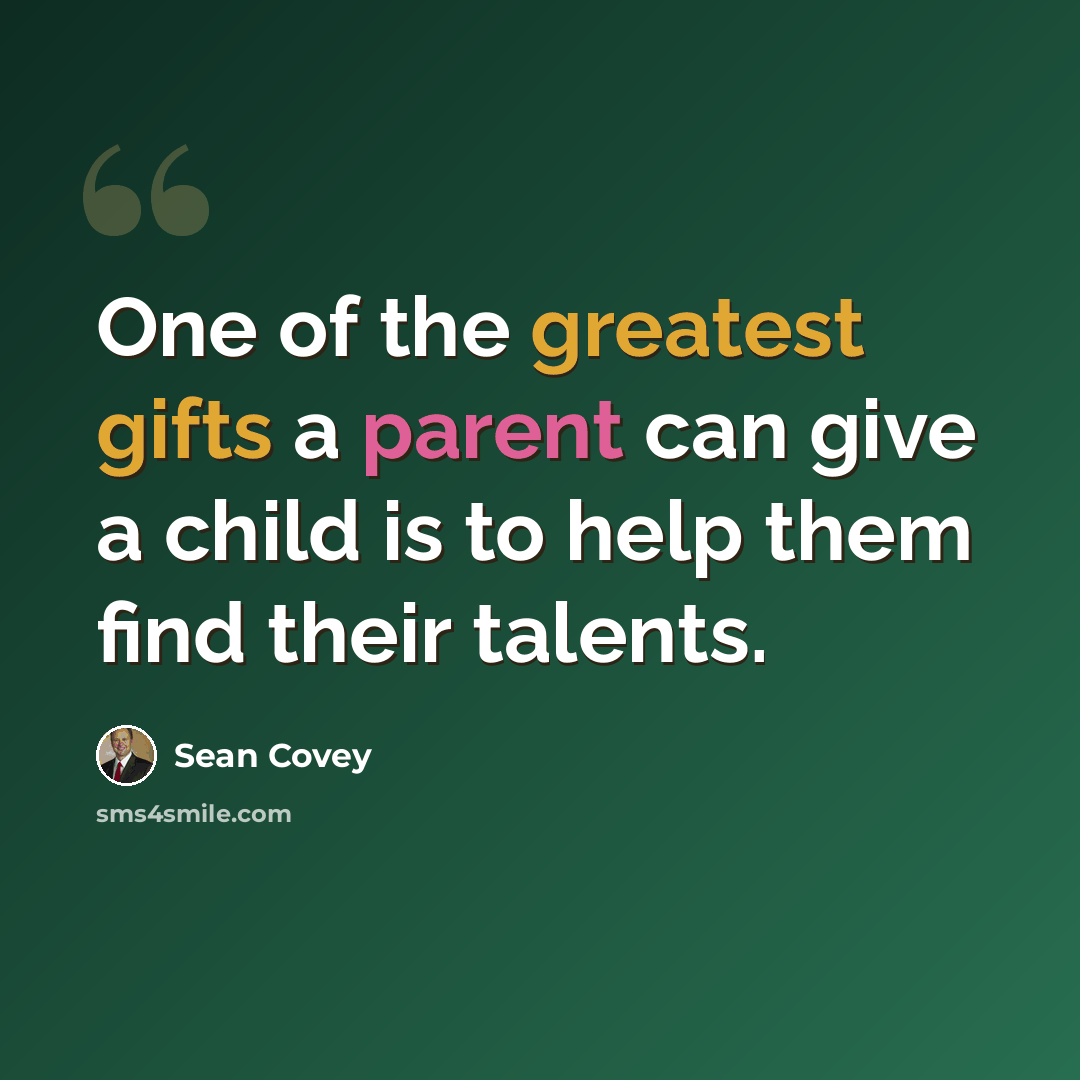 “One of the greatest gifts a parent can give a child is to help them find their talents.” quote by Sean Covey