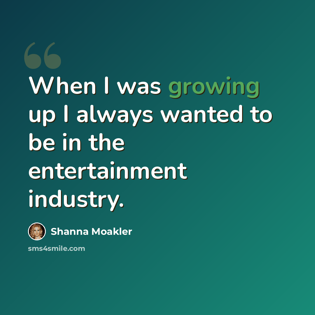 “When I was growing up I always wanted to be in the entertainment industry.” quote by Shanna Moakler