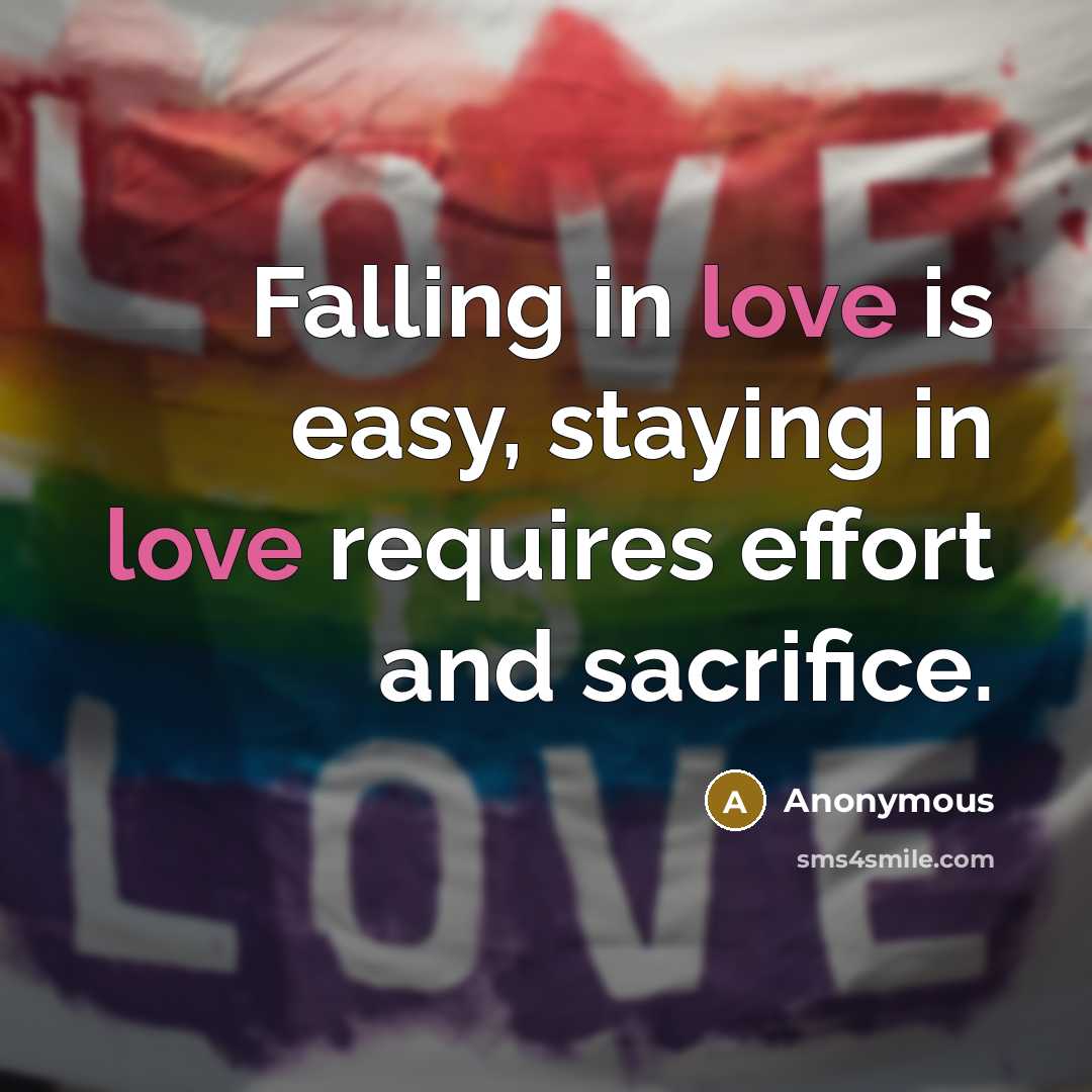 “Falling in love is easy, staying in love requires effort and sacrifice.” quote by Anonymous