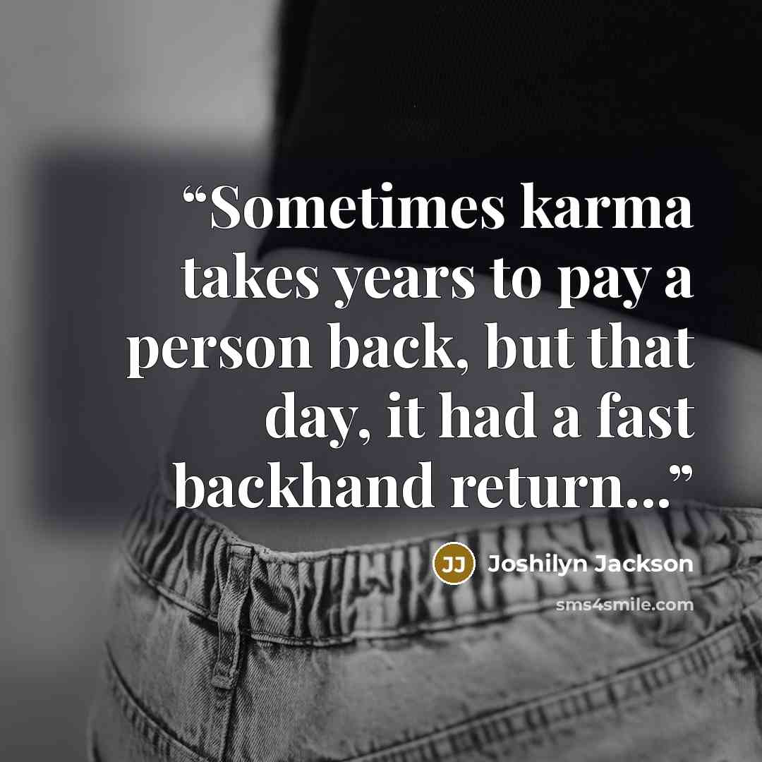 “Sometimes karma takes years to pay a person back, but that day, it had a fast backhand return...” quote by Joshilyn Jackson