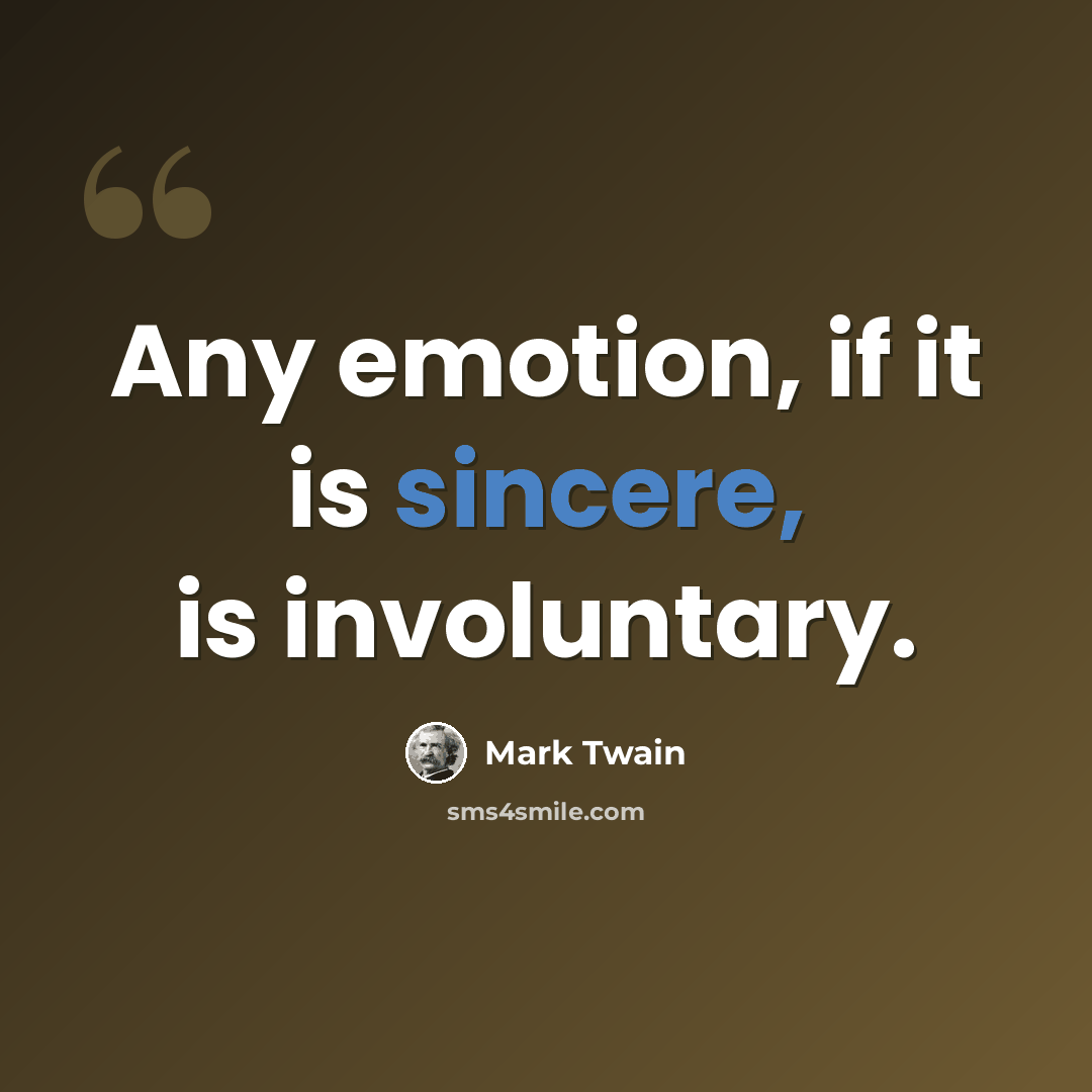“Any emotion, if it is sincere, is involuntary.” quote by Mark Twain
