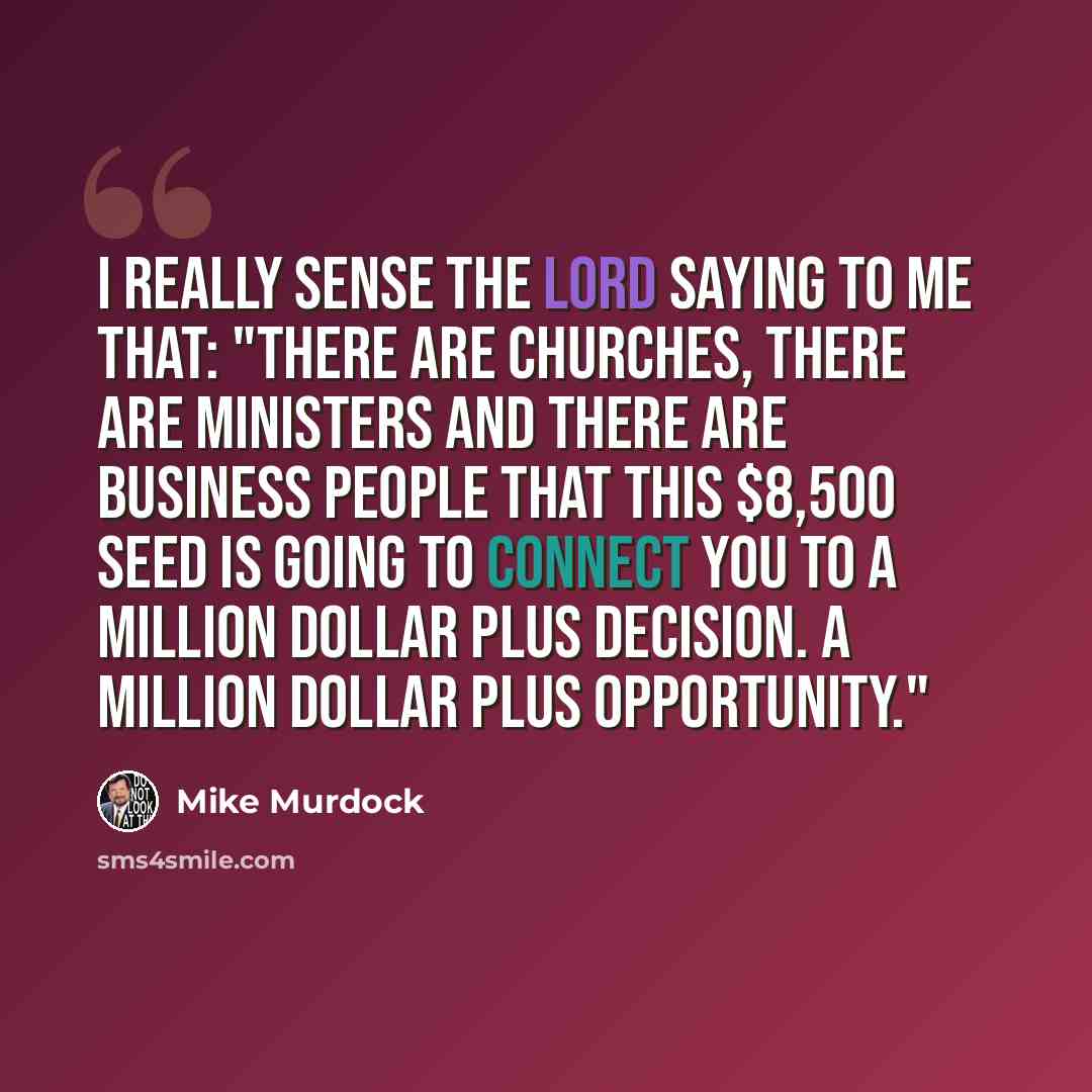 “I really sense the Lord saying to me that: "There are churches, there are ministers and there are business people that this $8,500 seed is going to connect you to a million dollar plus decision. A million dollar plus opportunity."” quote by Mike Murdock