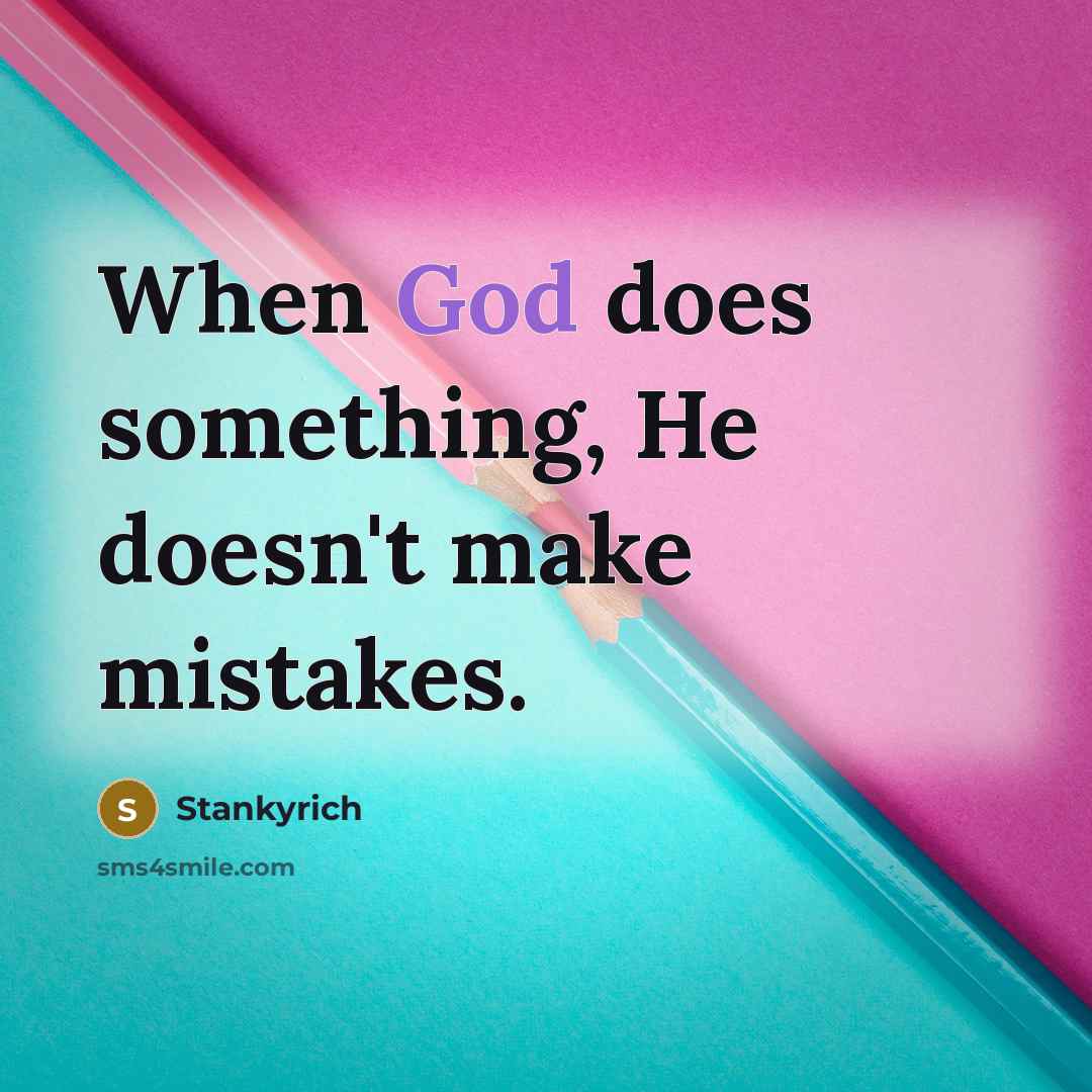 “When God does something, He doesn't make mistakes.” quote by Stankyrich