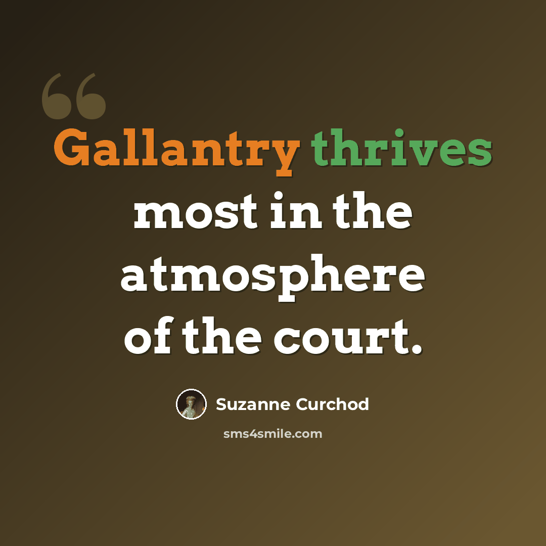 “Gallantry thrives most in the atmosphere of the court.” quote by Suzanne Curchod
