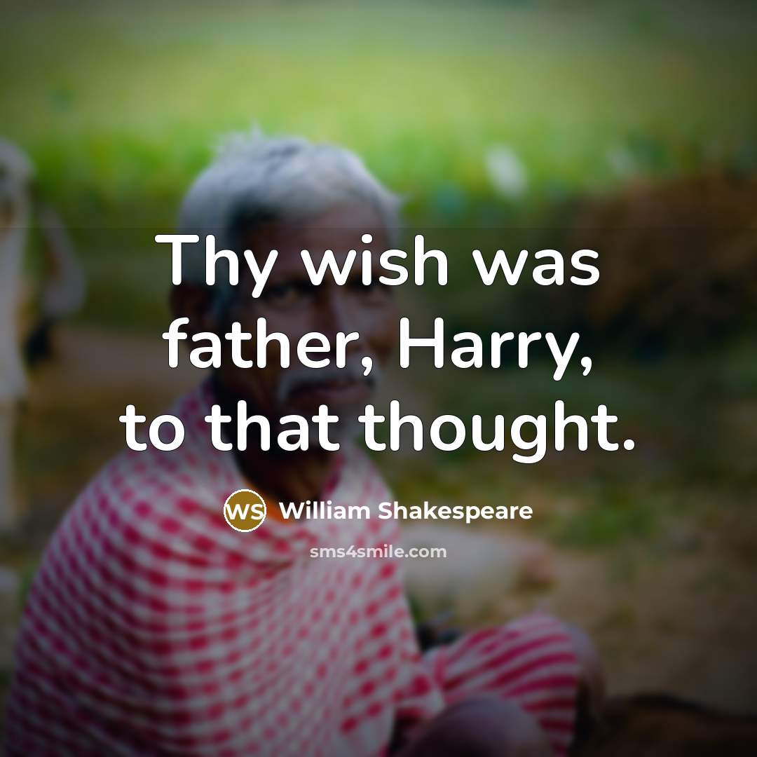 “Thy wish was father, Harry, to that thought.” quote by William Shakespeare