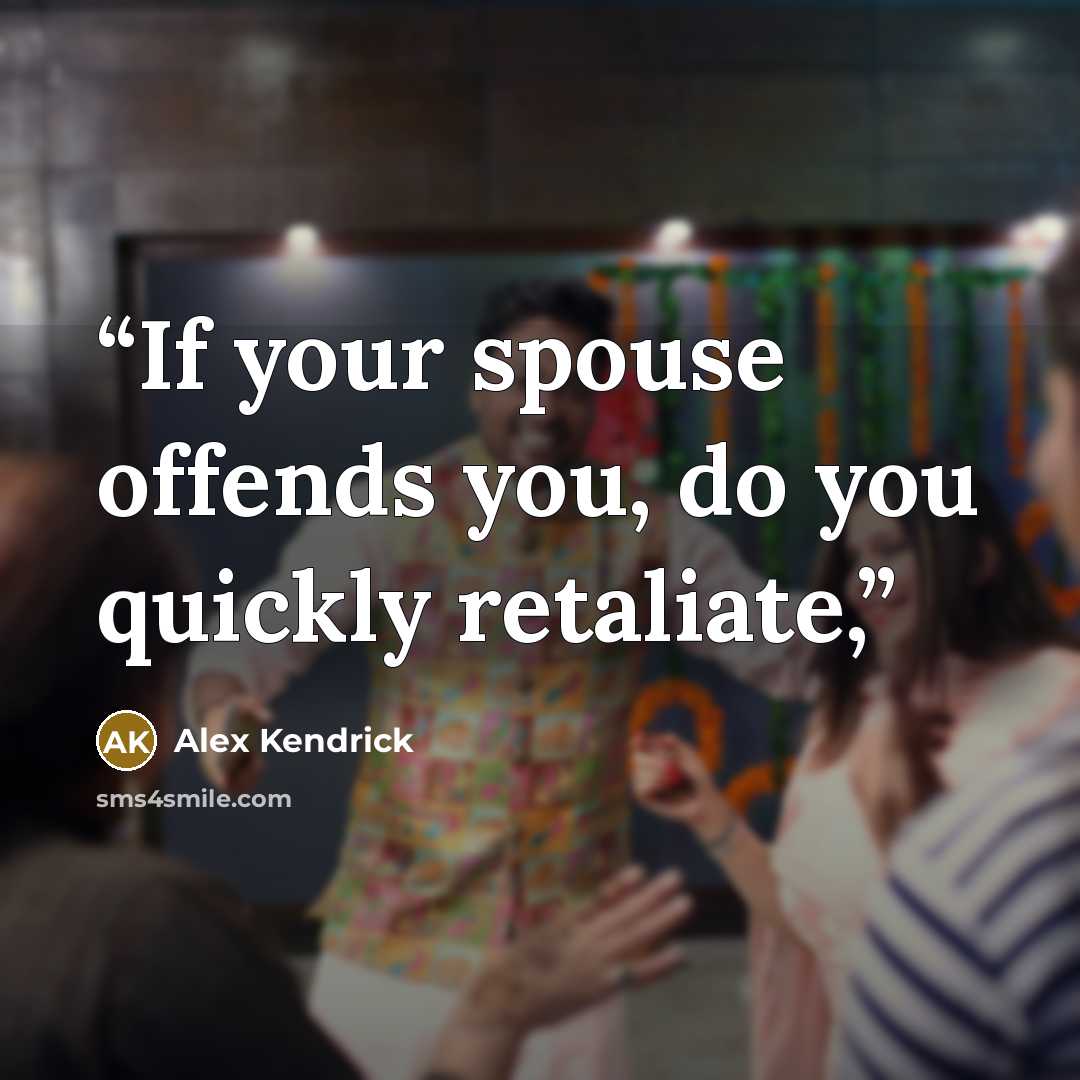 “If your spouse offends you, do you quickly retaliate,” quote by Alex Kendrick