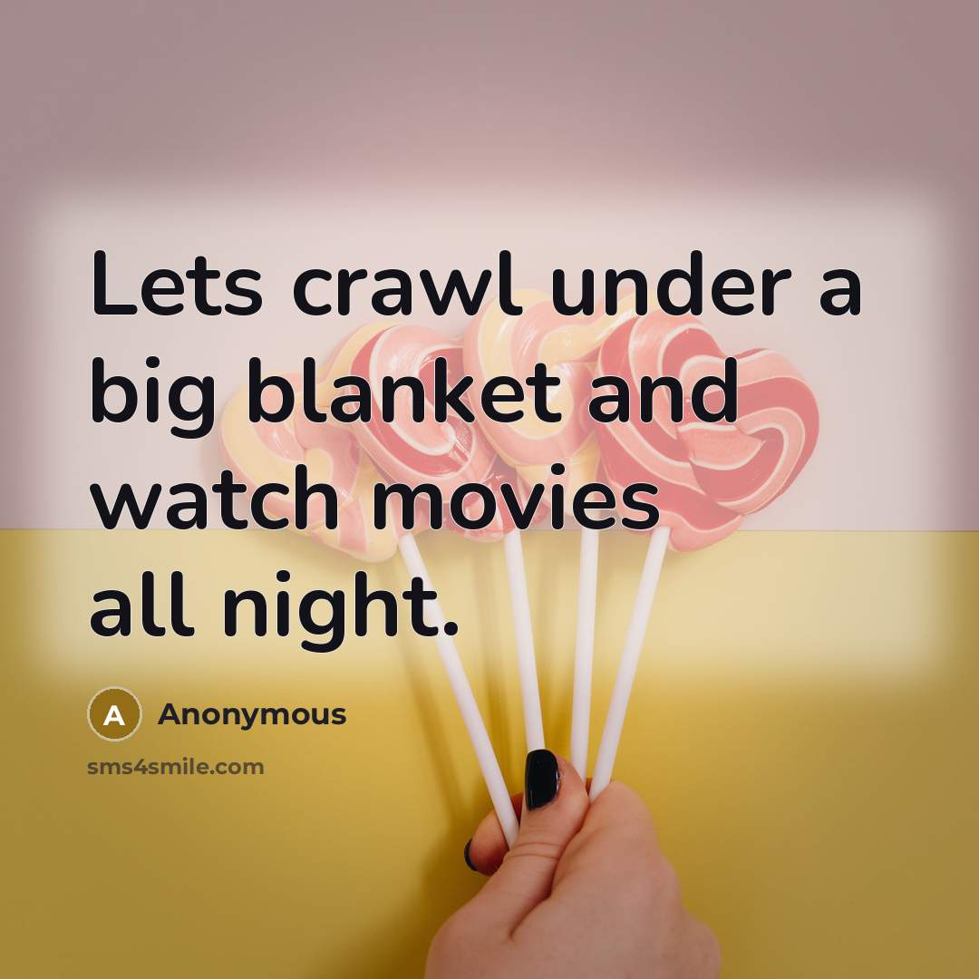 “Lets crawl under a big blanket and watch movies all night.” quote by Anonymous