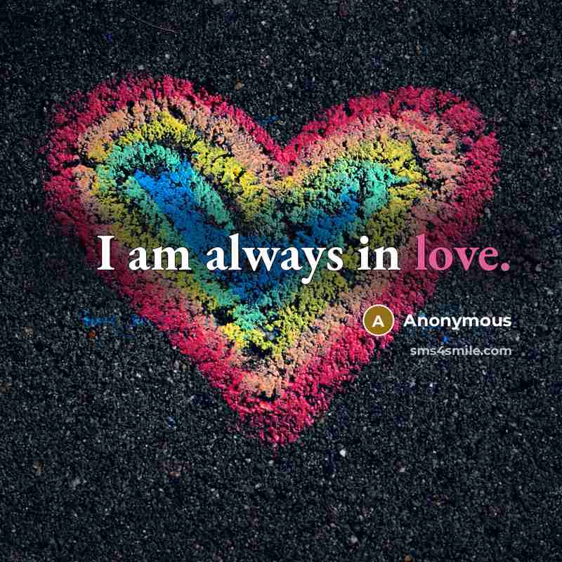 “I am always in love.” quote by Anonymous