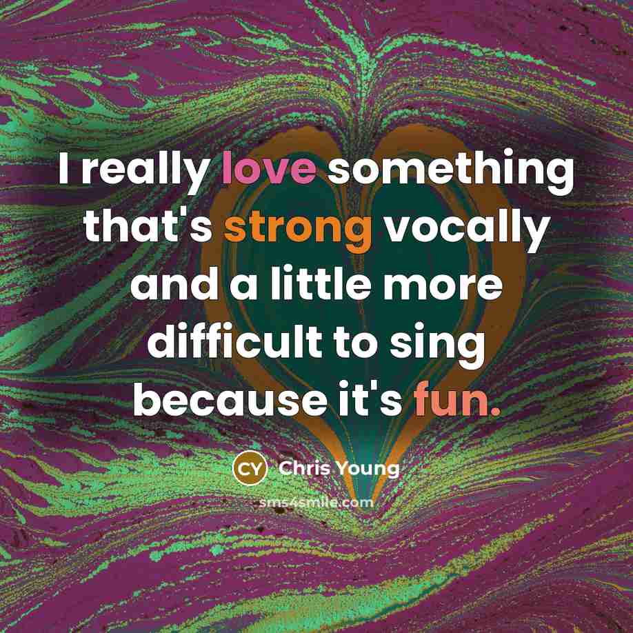 “I really love something that's strong vocally and a little more difficult to sing because it's fun.” quote by Chris Young