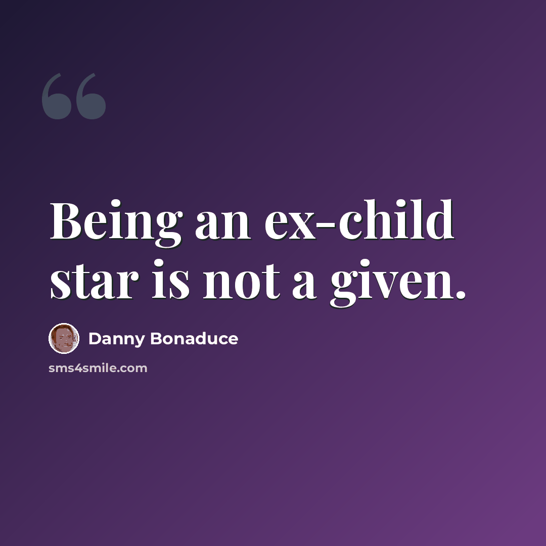 “Being an ex-child star is not a given.” quote by Danny Bonaduce