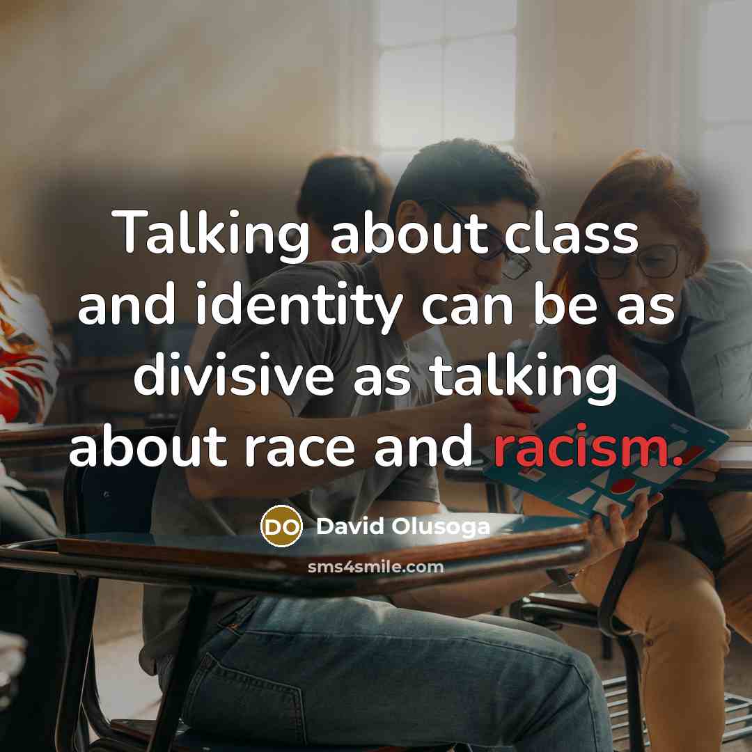 “Talking about class and identity can be as divisive as talking about race and racism.” quote by David Olusoga