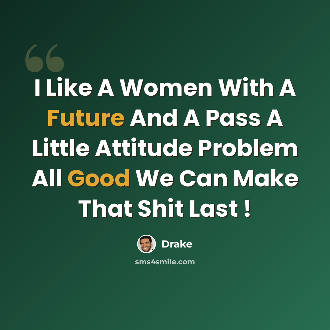 “I Like A Women With A Future And A Pass A Little Attitude Problem All Good We Can Make That Shit Last !” quote by Drake