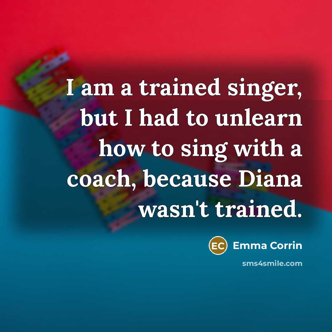 “I am a trained singer, but I had to unlearn how to sing with a coach, because Diana wasn't trained.” quote by Emma Corrin