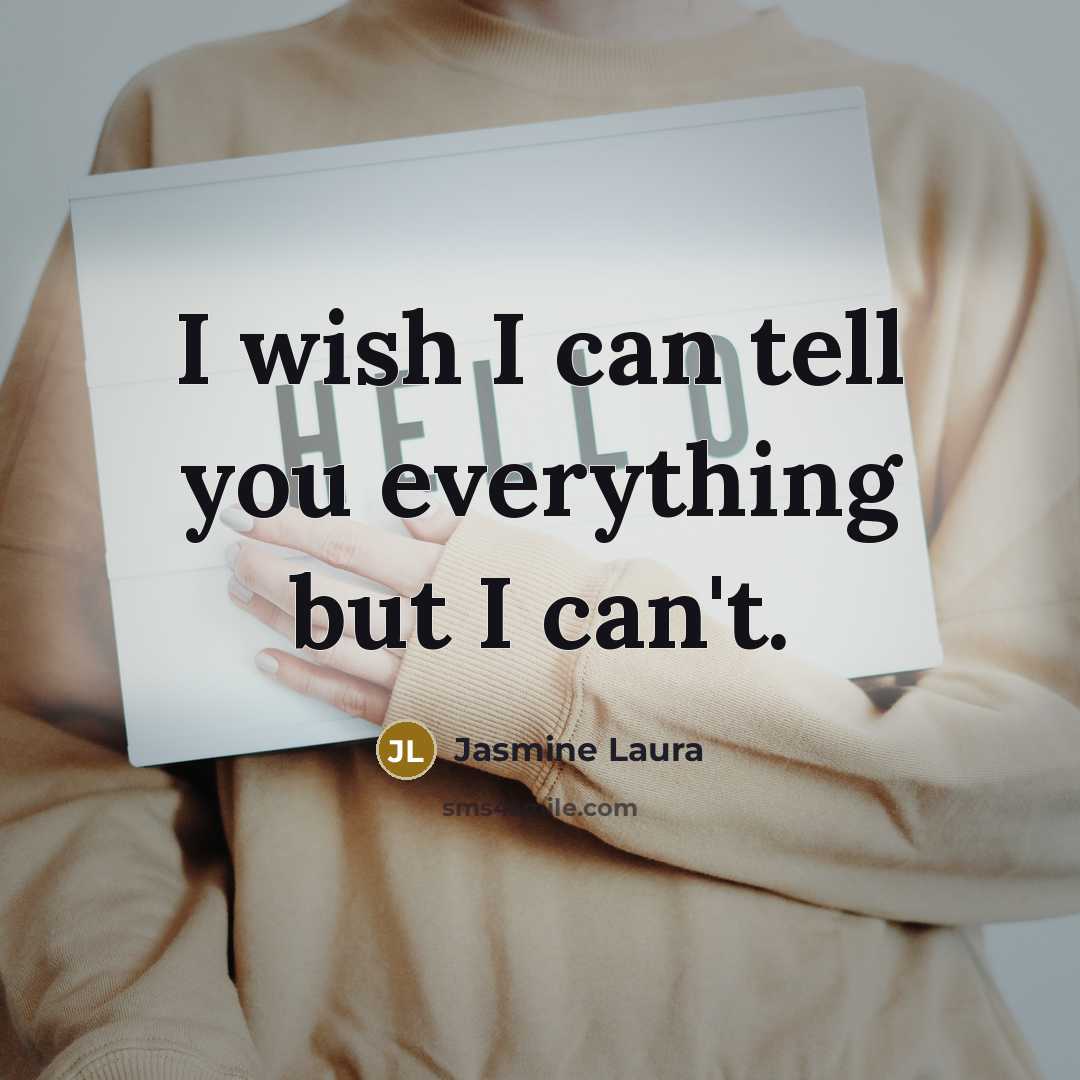 “I wish I can tell you everything but I can't.” quote by Jasmine Laura