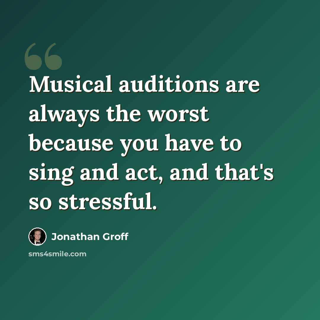 “Musical auditions are always the worst because you have to sing and act, and that's so stressful.” quote by Jonathan Groff