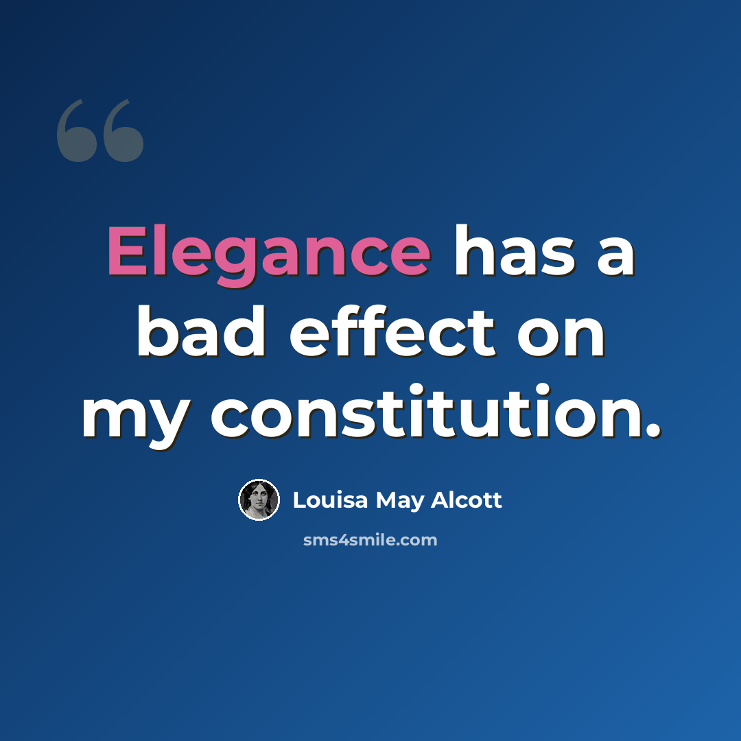 “Elegance has a bad effect on my constitution.” quote by Louisa May Alcott