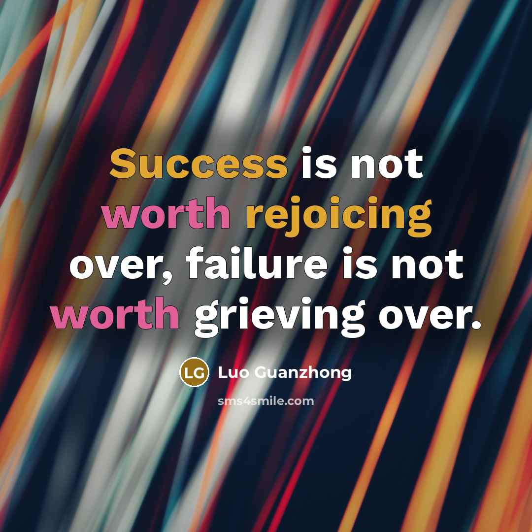 “Success is not worth rejoicing over, failure is not worth grieving over.” quote by Luo Guanzhong