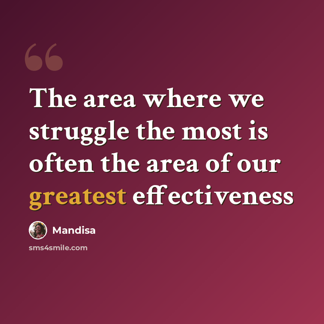 “The area where we struggle the most is often the area of our greatest effectiveness” quote by Mandisa