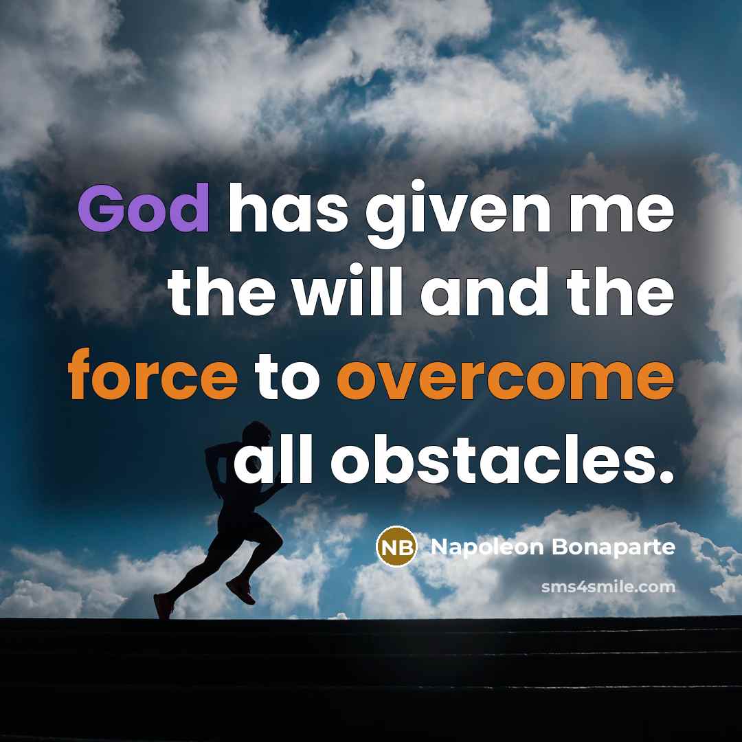 “God has given me the will and the force to overcome all obstacles.” quote by Napoleon Bonaparte
