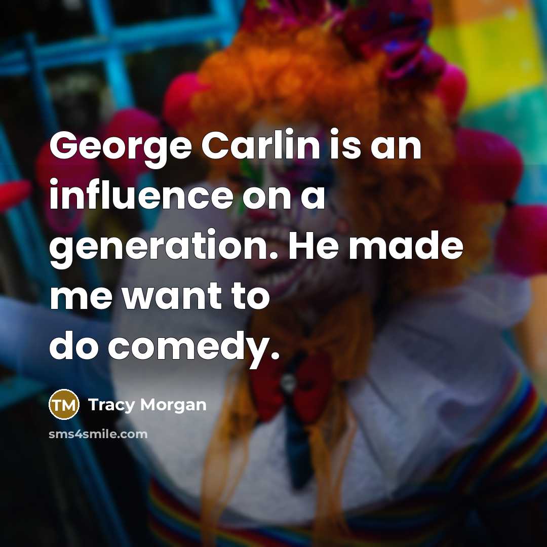 “George Carlin is an influence on a generation. He made me want to do comedy.” quote by Tracy Morgan