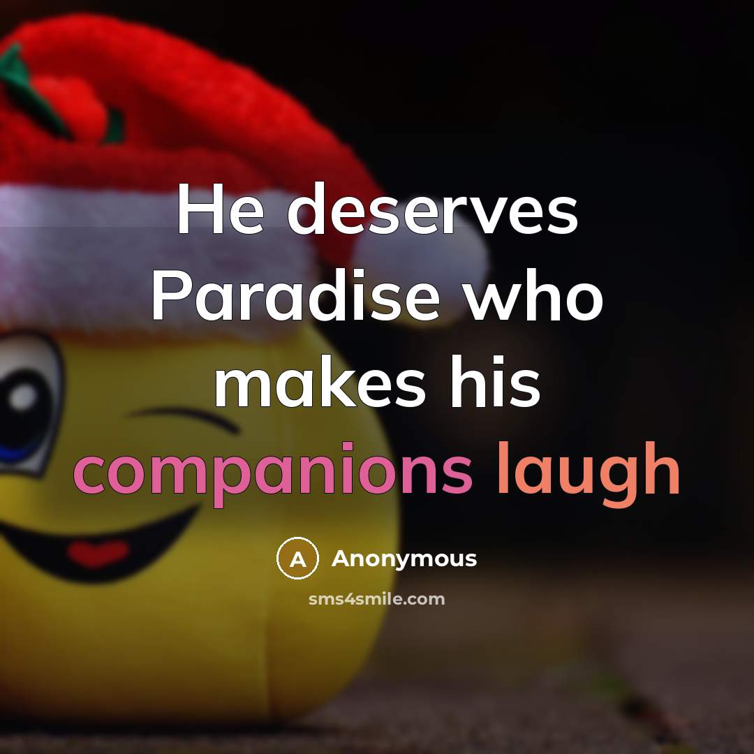 “He deserves Paradise who makes his companions laugh” quote by Anonymous