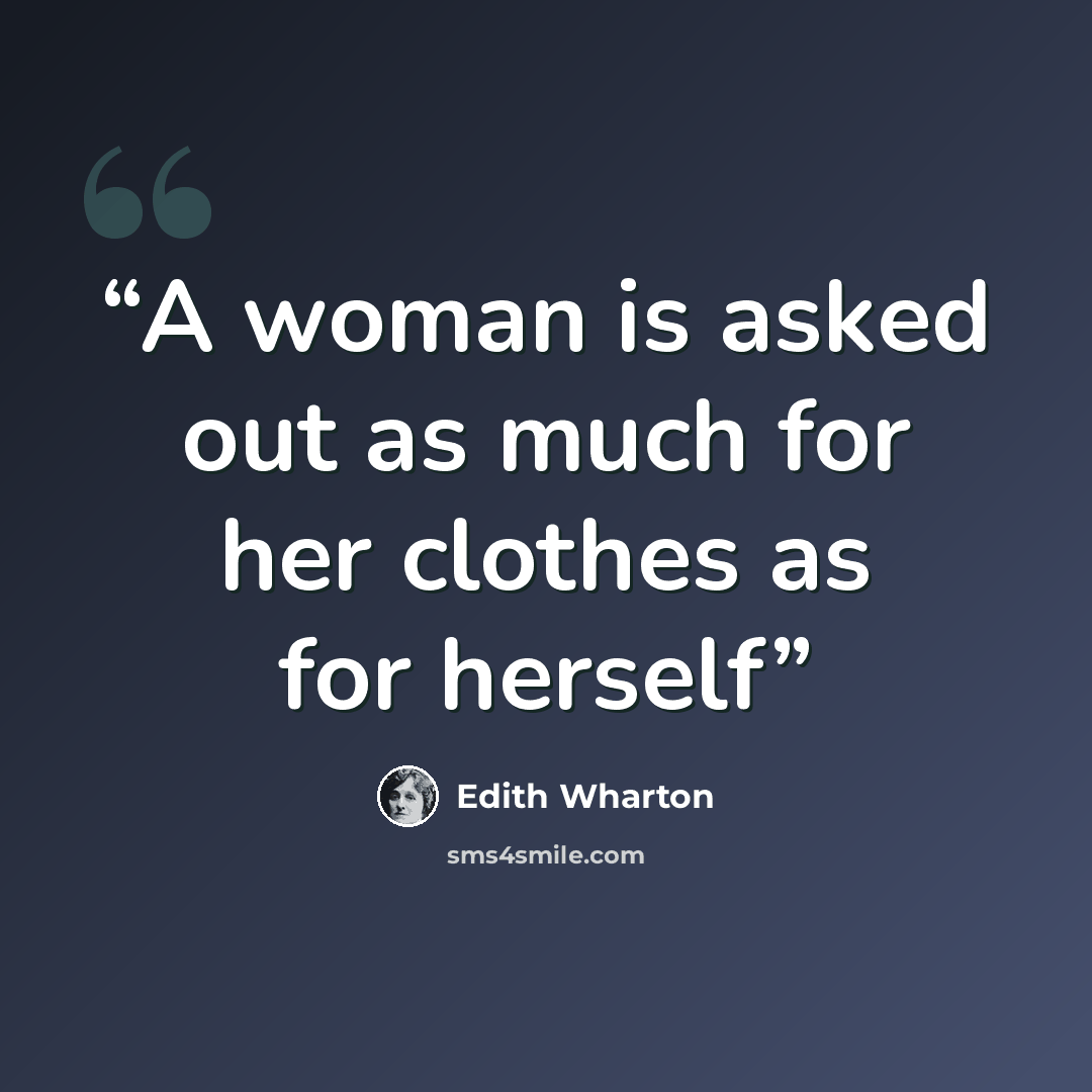 “A woman is asked out as much for her clothes as for herself” quote by Edith Wharton