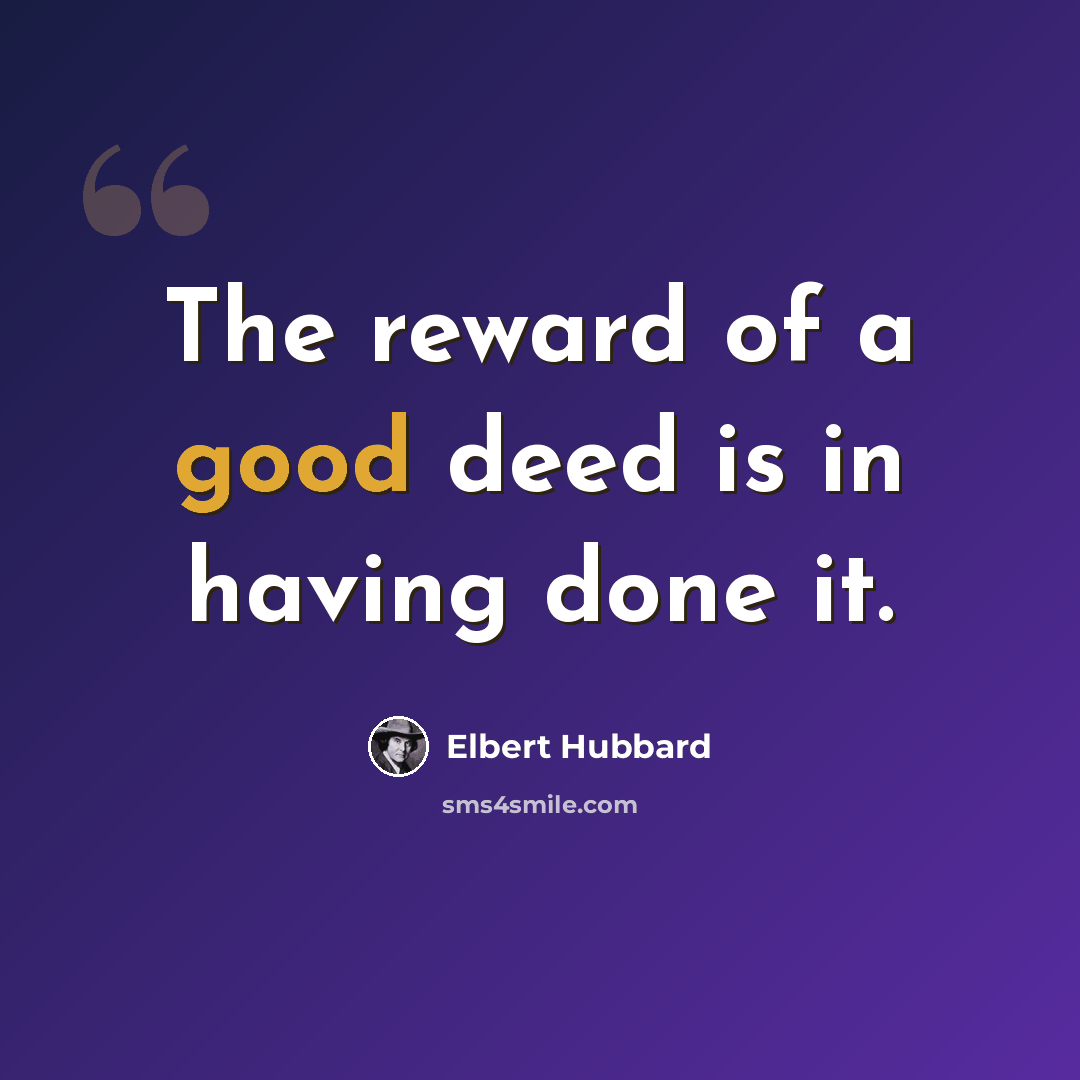 “The reward of a good deed is in having done it.” quote by Elbert Hubbard