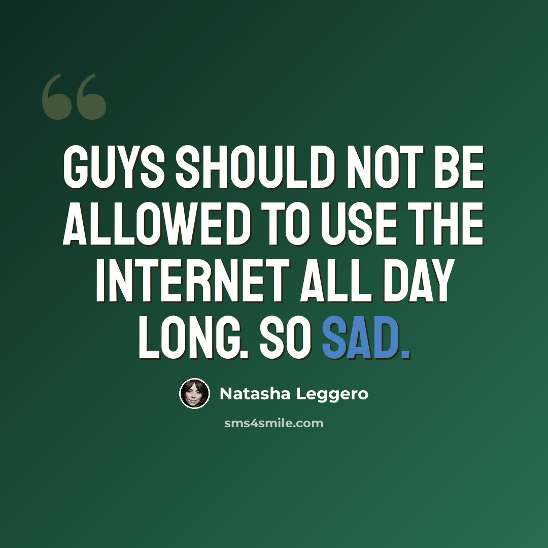 “Guys should not be allowed to use the Internet all day long. So sad.” quote by Natasha Leggero