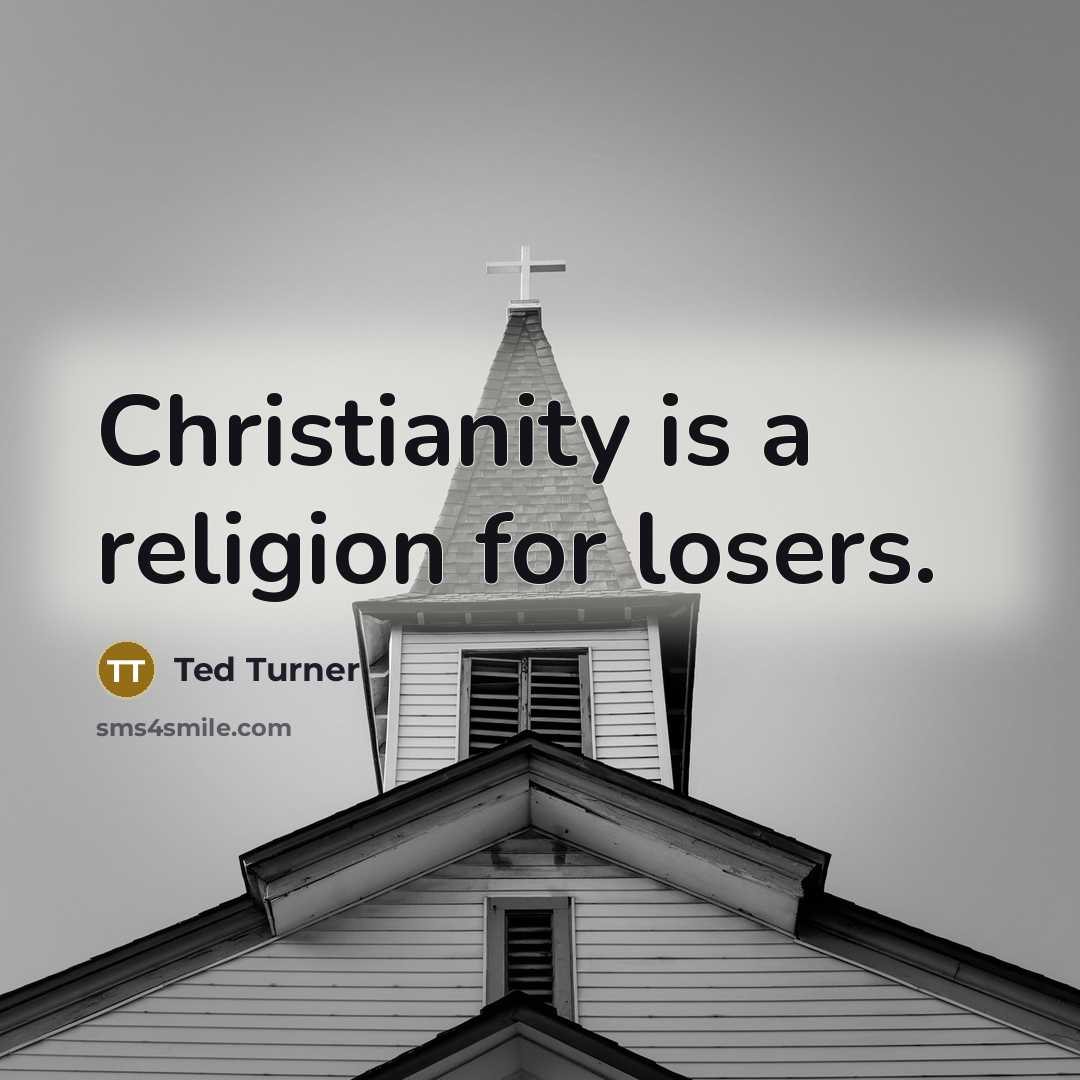 “Christianity is a religion for losers.” quote by Ted Turner