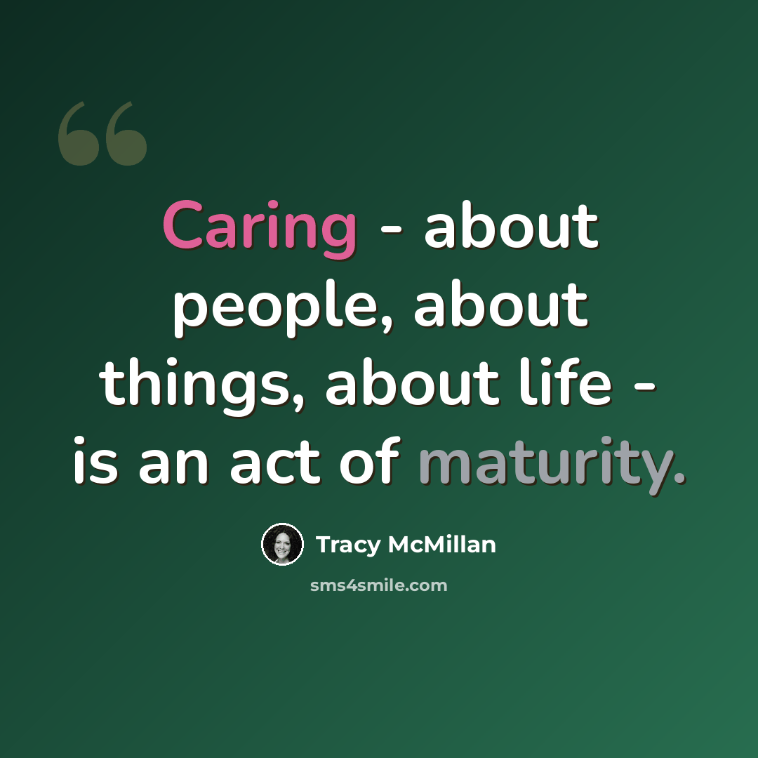 “Caring - about people, about things, about life - is an act of maturity.” quote by Tracy McMillan