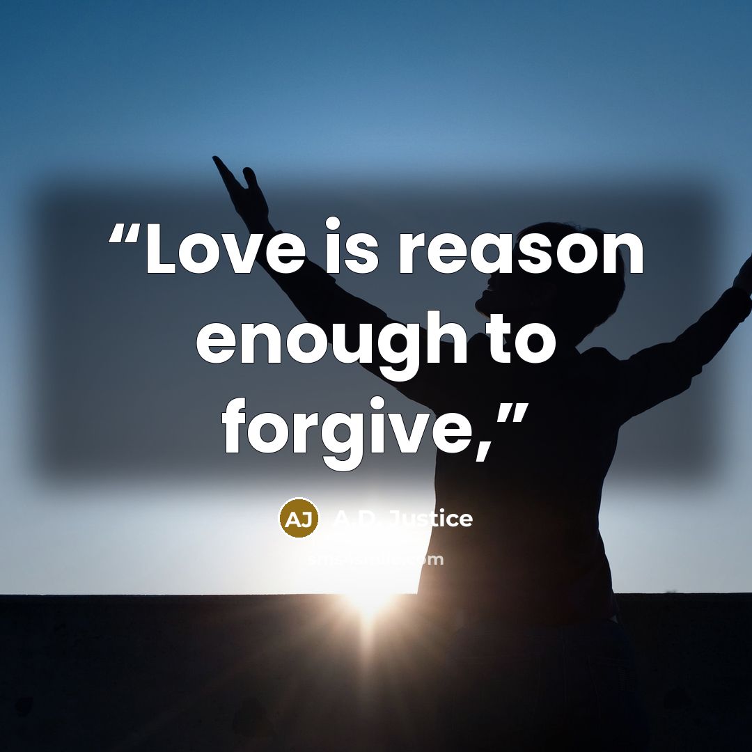 “Love is reason enough to forgive,” quote by A.D. Justice