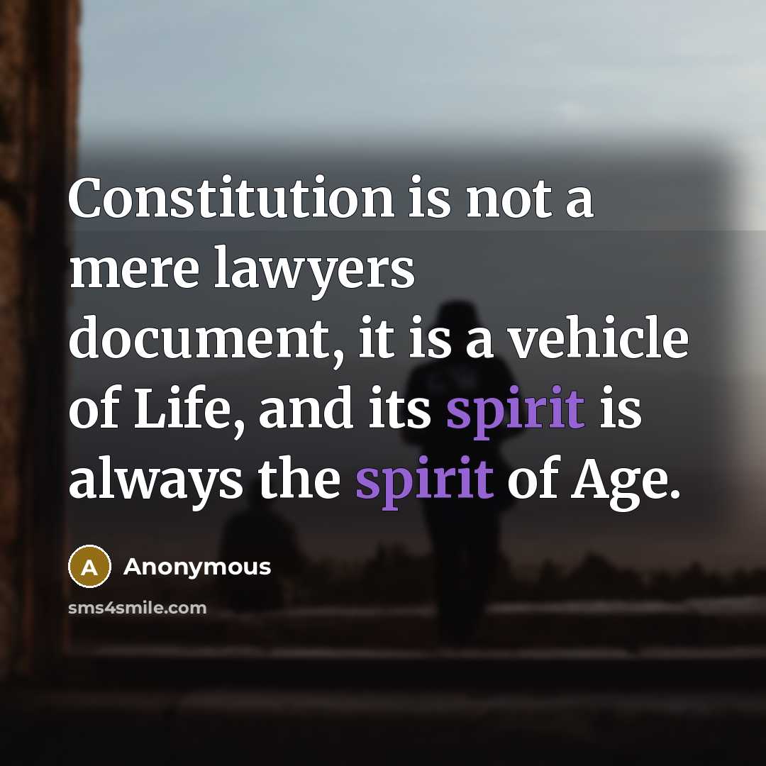 “Constitution is not a mere lawyers document, it is a vehicle of Life, and its spirit is always the spirit of Age.” quote by Anonymous