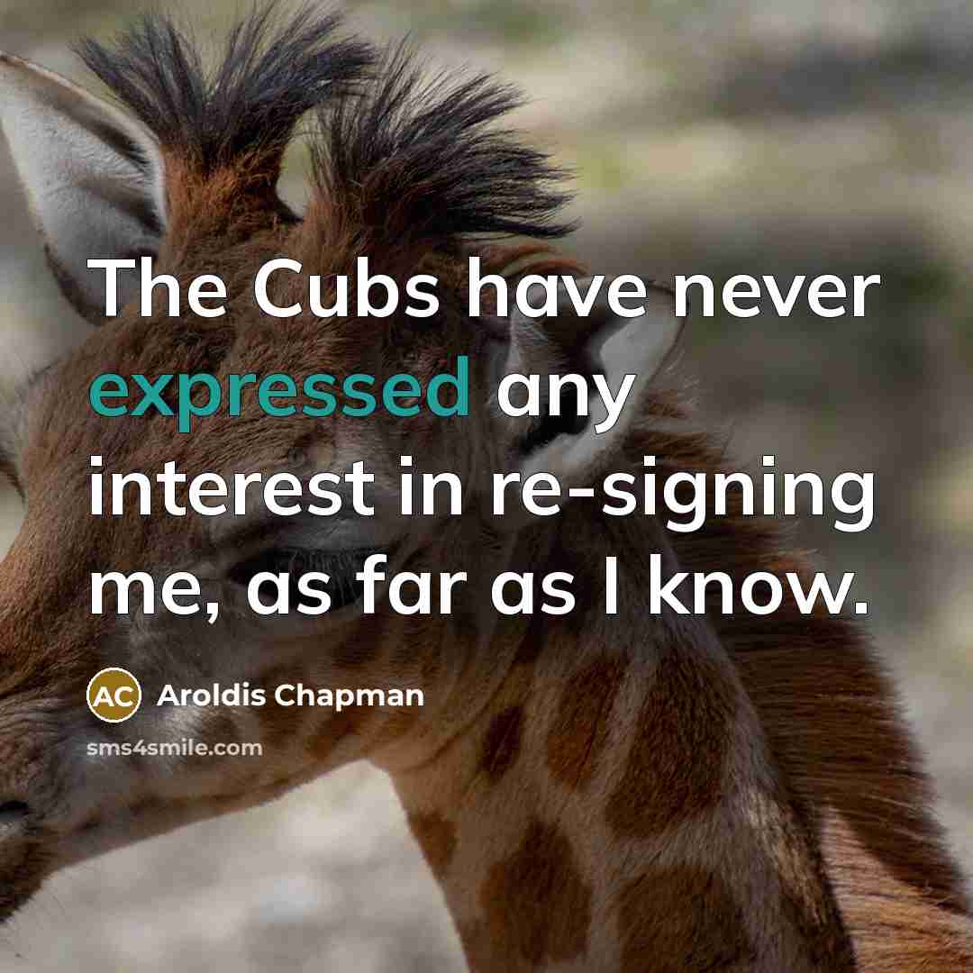 “The Cubs have never expressed any interest in re-signing me, as far as I know.” quote by Aroldis Chapman