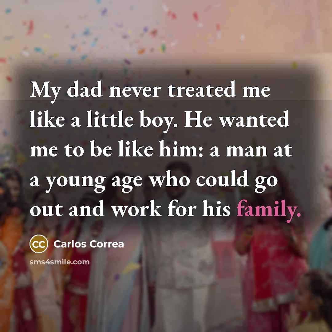 “My dad never treated me like a little boy. He wanted me to be like him: a man at a young age who could go out and work for his family.” quote by Carlos Correa