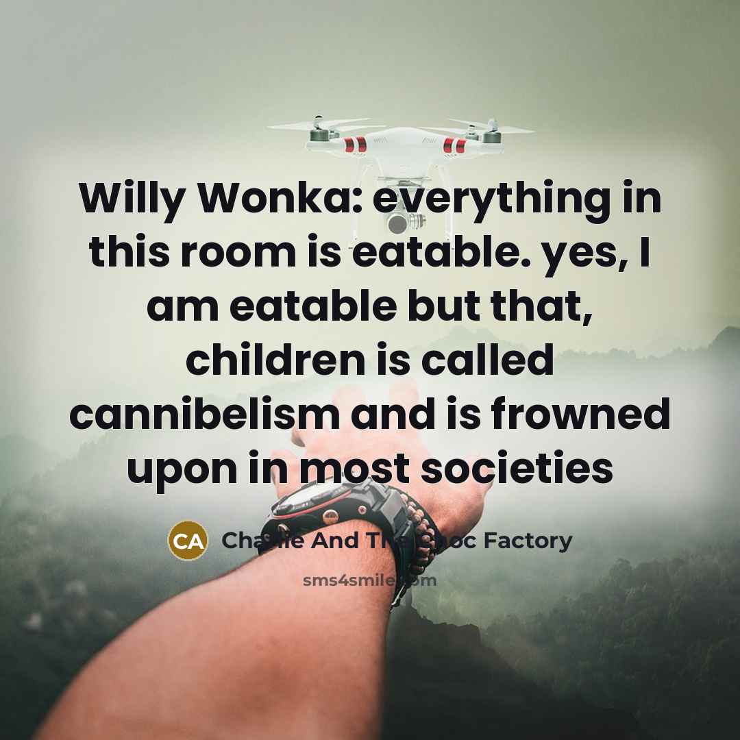 “Willy Wonka: everything in this room is eatable. yes, I am eatable but that, children is called cannibelism and is frowned upon in most societies” quote by Charlie And The Choc Factory