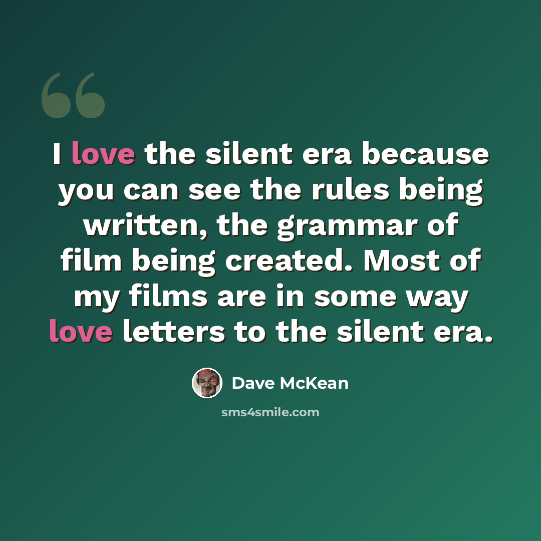 “I love the silent era because you can see the rules being written, the grammar of film being created. Most of my films are in some way love letters to the silent era.” quote by Dave McKean