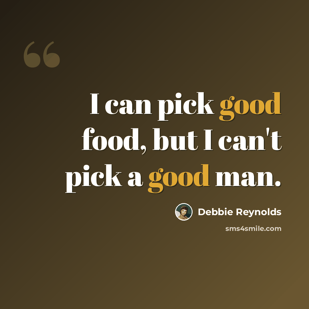 “I can pick good food, but I can't pick a good man.” quote by Debbie Reynolds