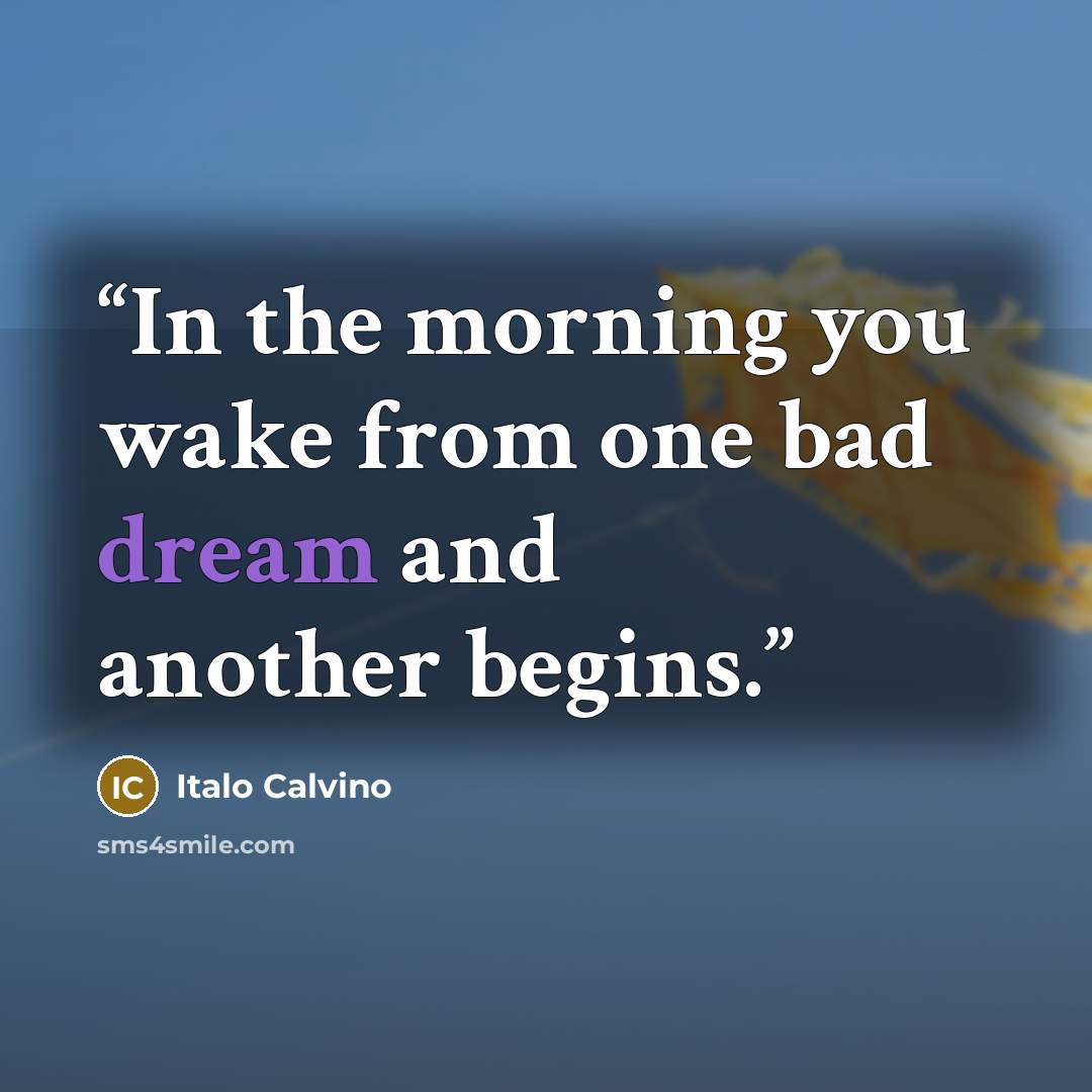 “In the morning you wake from one bad dream and another begins.” quote by Italo Calvino