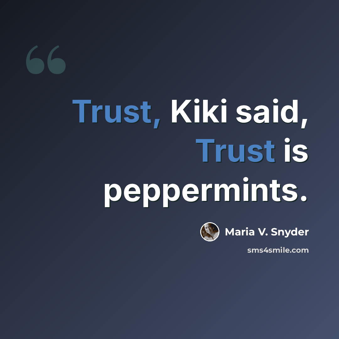 “Trust, Kiki said, Trust is peppermints.” quote by Maria V. Snyder