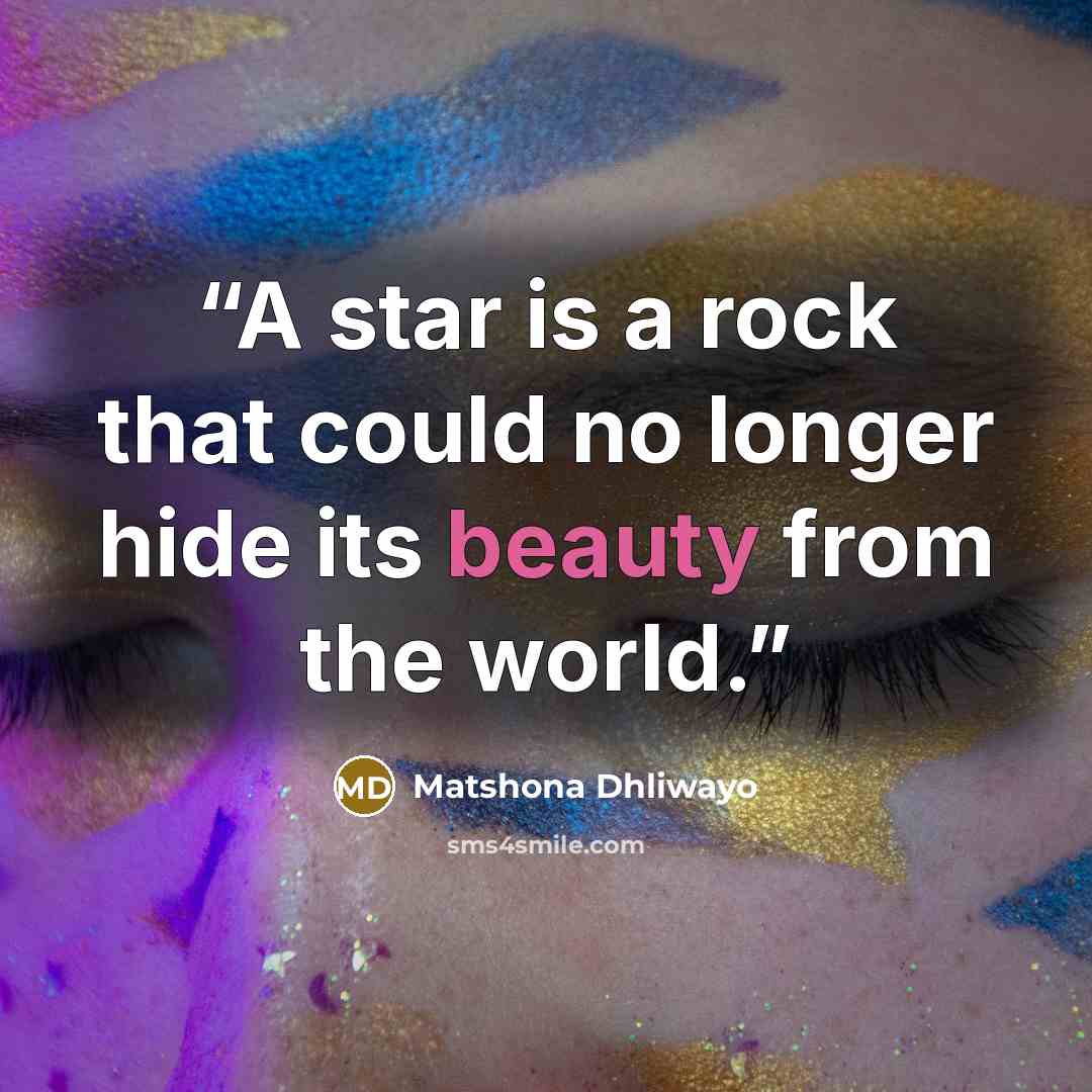 “A star is a rock that could no longer hide its beauty from the world.” quote by Matshona Dhliwayo