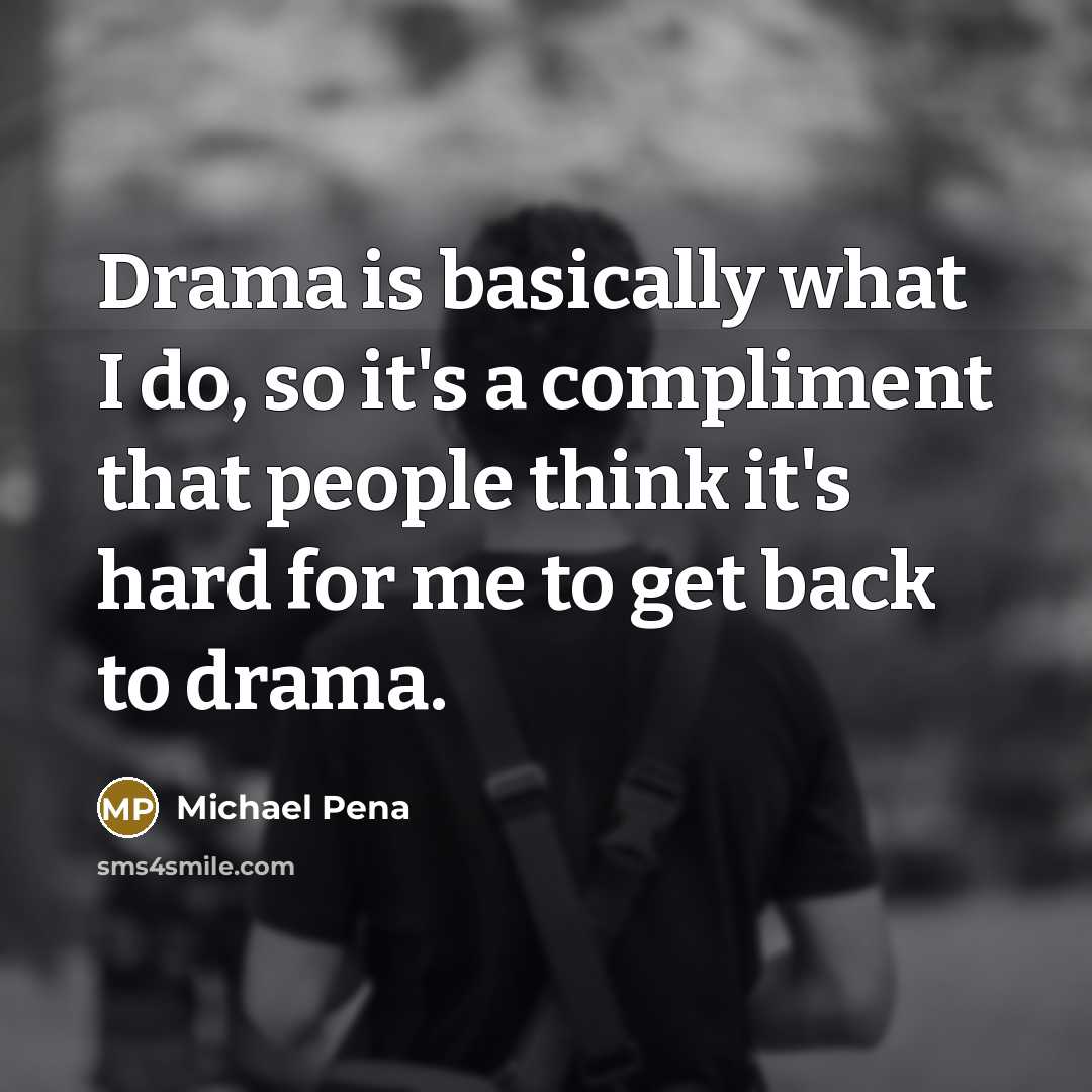 “Drama is basically what I do, so it's a compliment that people think it's hard for me to get back to drama.” quote by Michael Pena