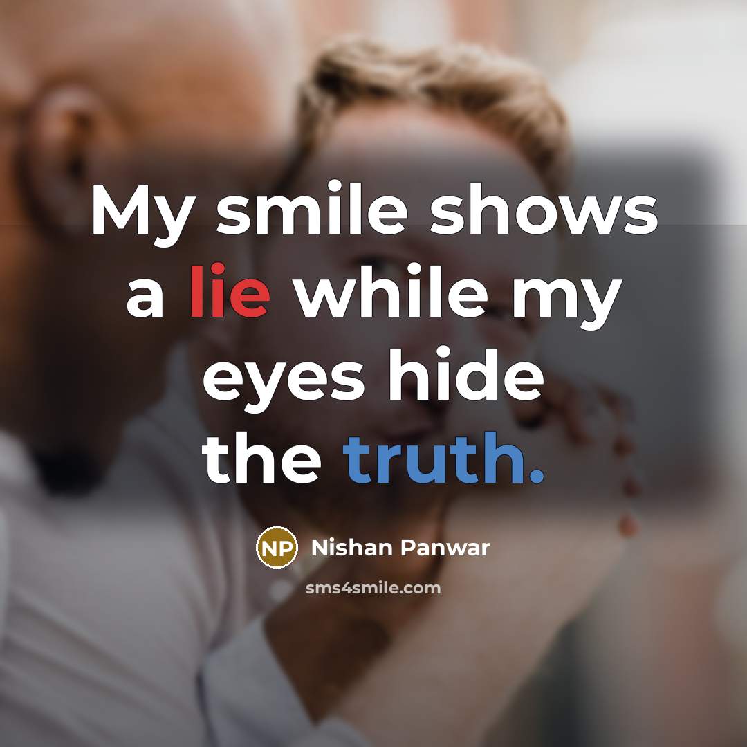 “My smile shows a lie while my eyes hide the truth.” quote by Nishan Panwar