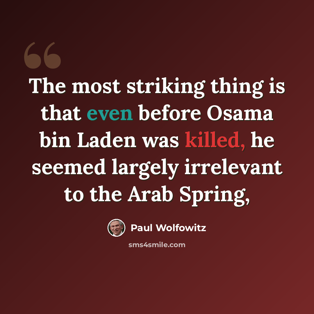 “The most striking thing is that even before Osama bin Laden was killed, he seemed largely irrelevant to the Arab Spring,” quote by Paul Wolfowitz
