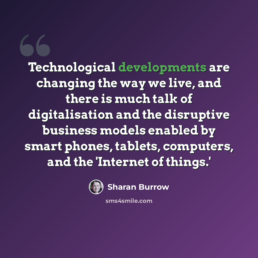 “Technological developments are changing the way we live, and there is much talk of digitalisation and the disruptive business models enabled by smart phones, tablets, computers, and the 'Internet of things.'” quote by Sharan Burrow