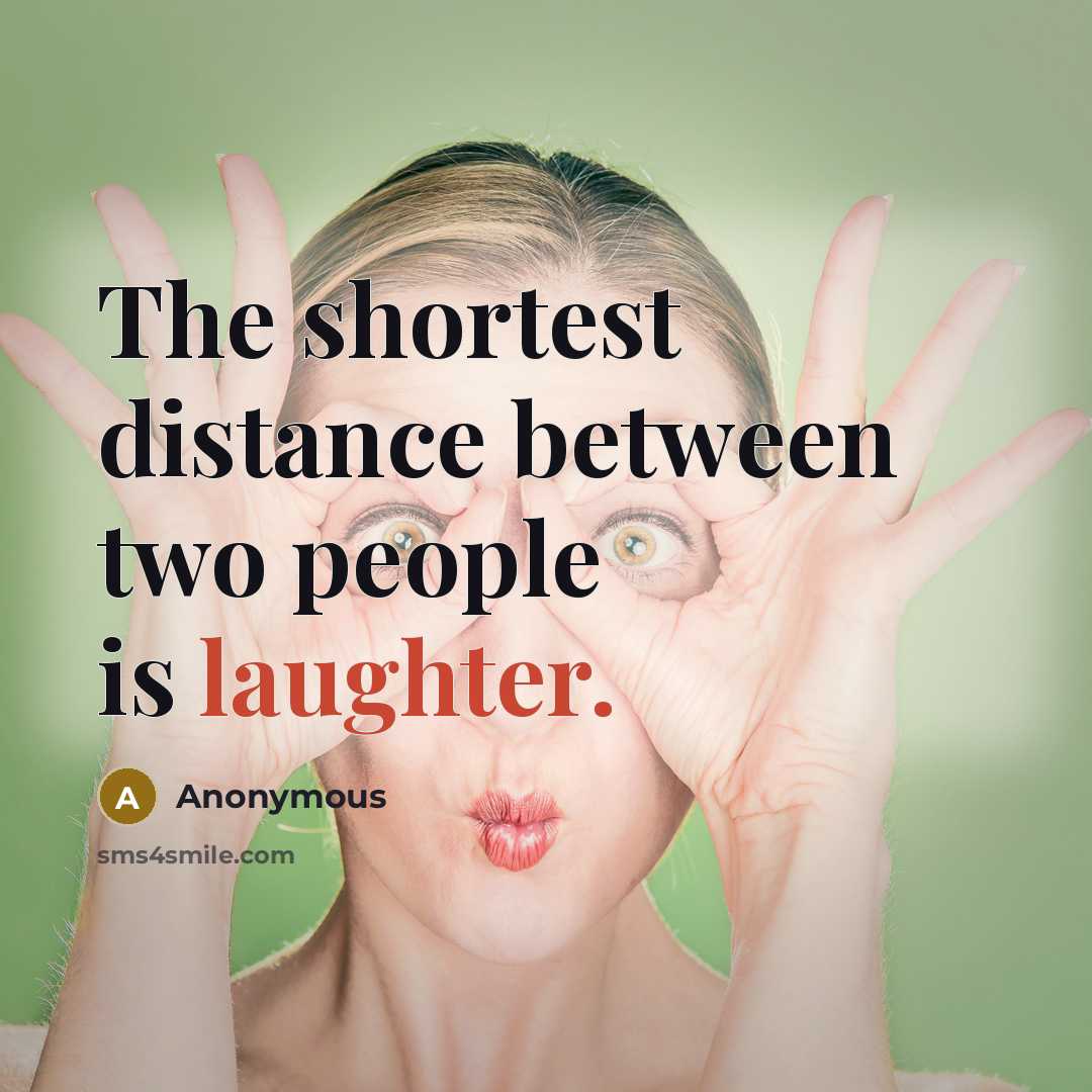 “The shortest distance between two people is laughter.” quote by Anonymous