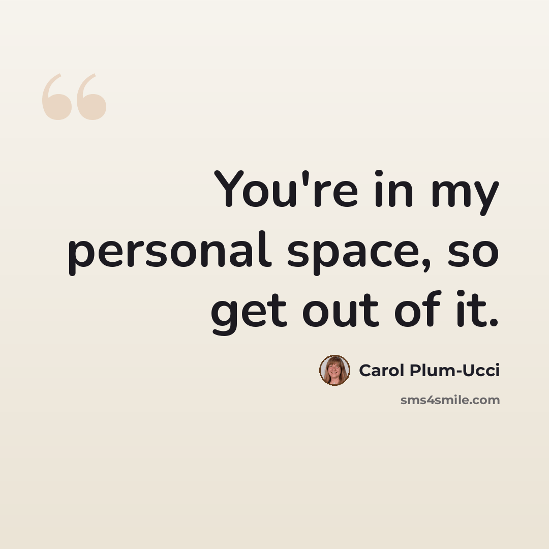 “You're in my personal space, so get out of it.” quote by Carol Plum-Ucci