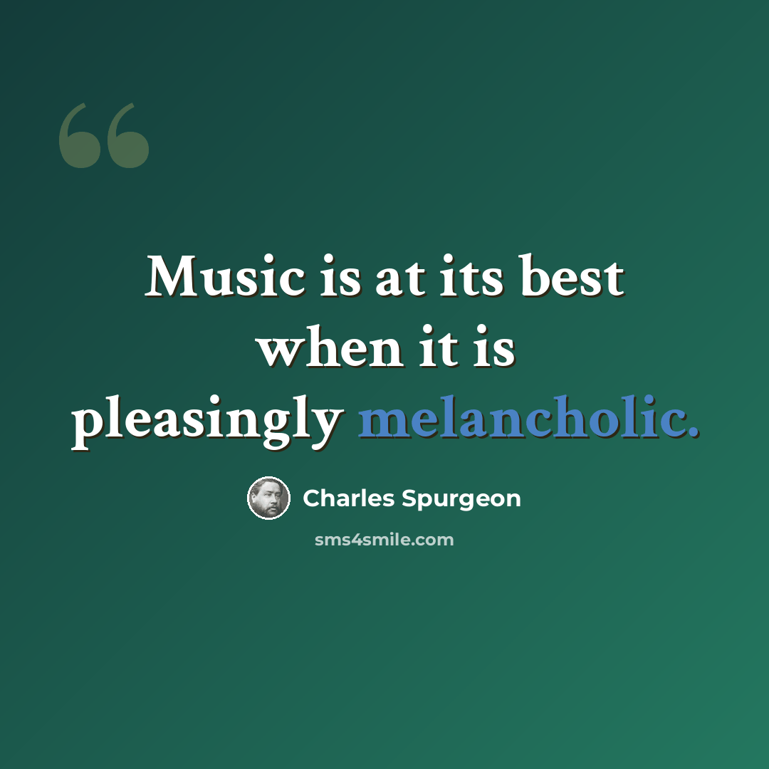 “Music is at its best when it is pleasingly melancholic.” quote by Charles Spurgeon