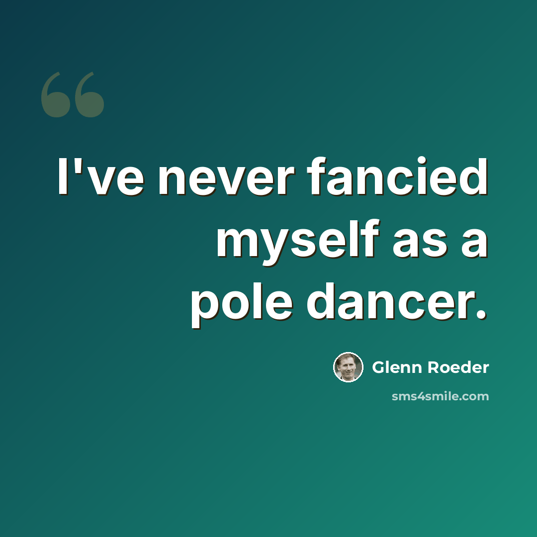 “I've never fancied myself as a pole dancer.” quote by Glenn Roeder
